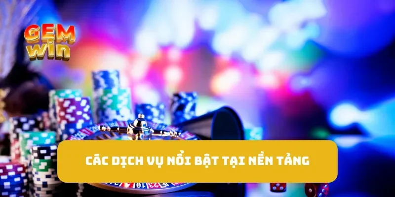 Các dịch vụ nổi bật tại nền tảng