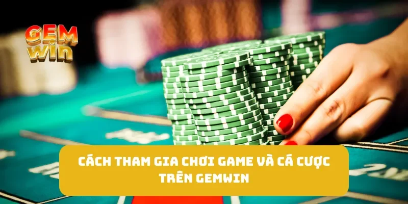 Cách tham gia chơi game và cá cược trên GEMWIN
