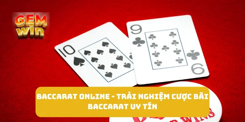 Baccarat Online - Trải Nghiệm Cược Bài Baccarat Uy Tín