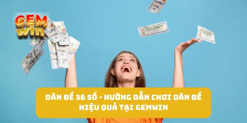 Dàn Đề 36 Số - Hướng Dẫn Chơi Dàn Đề Hiệu Quả Tại GEMWIN