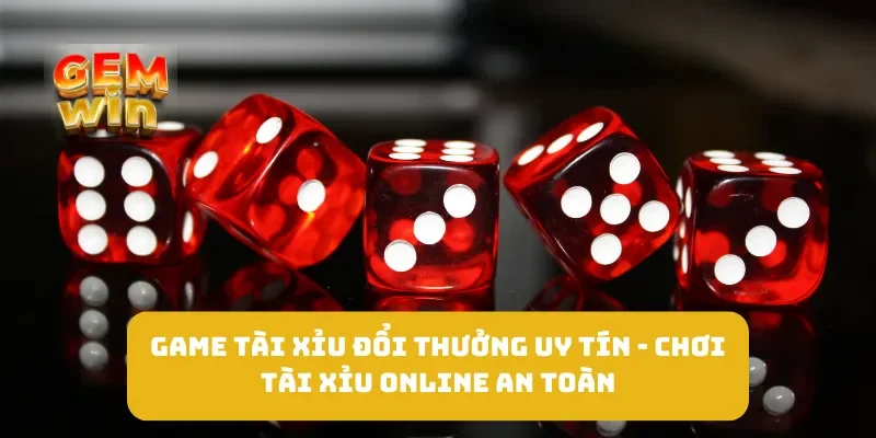 Game Tài Xỉu Đổi Thưởng Uy Tín - Chơi Tài Xỉu Online An Toàn