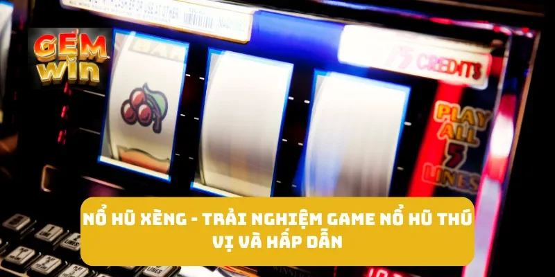 Nổ Hũ Xèng - Trải Nghiệm Game Nổ Hũ Thú Vị và Hấp Dẫn